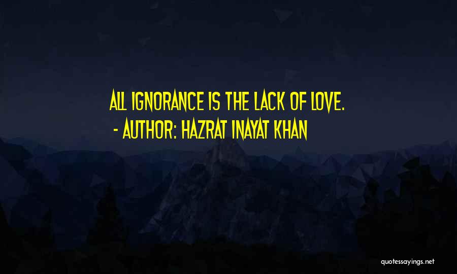 Hazrat Inayat Khan Quotes: All Ignorance Is The Lack Of Love.