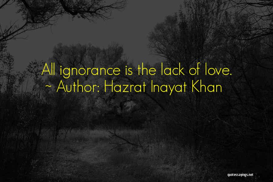 Hazrat Inayat Khan Quotes: All Ignorance Is The Lack Of Love.