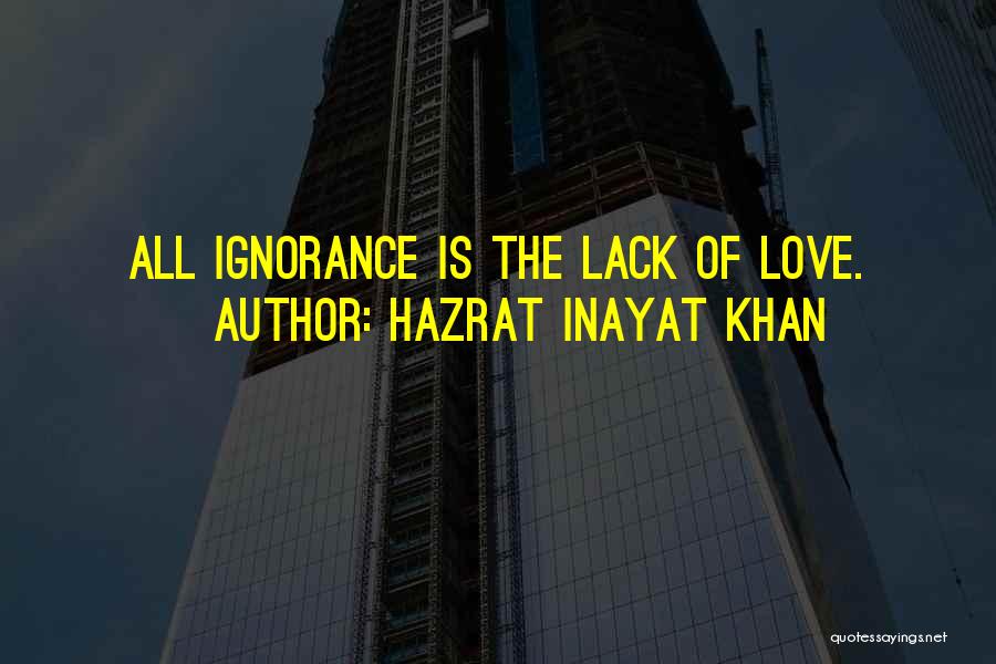 Hazrat Inayat Khan Quotes: All Ignorance Is The Lack Of Love.