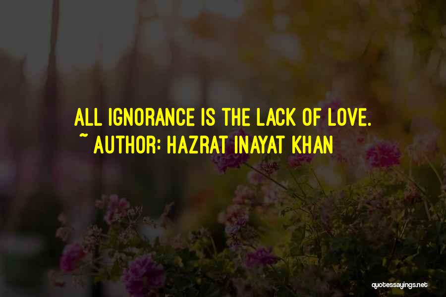 Hazrat Inayat Khan Quotes: All Ignorance Is The Lack Of Love.