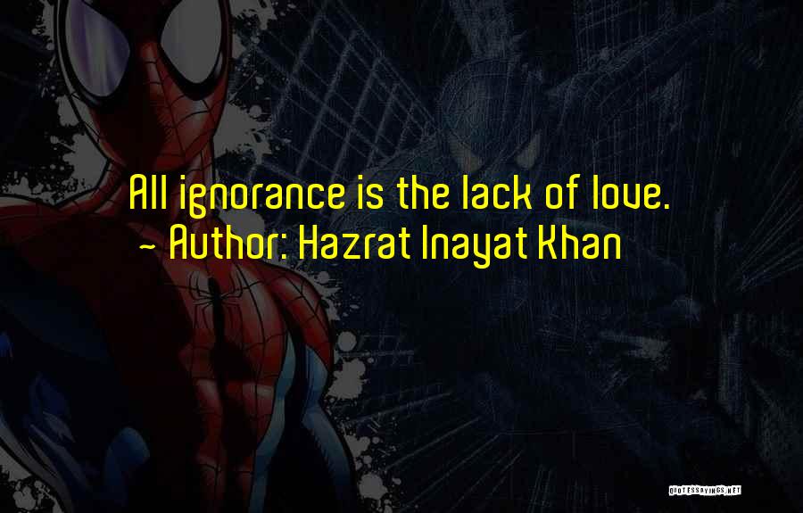 Hazrat Inayat Khan Quotes: All Ignorance Is The Lack Of Love.