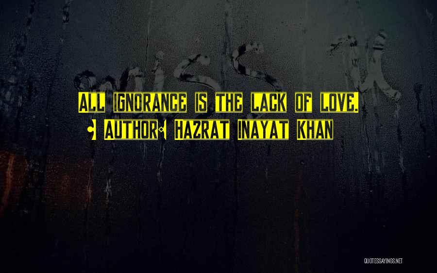 Hazrat Inayat Khan Quotes: All Ignorance Is The Lack Of Love.
