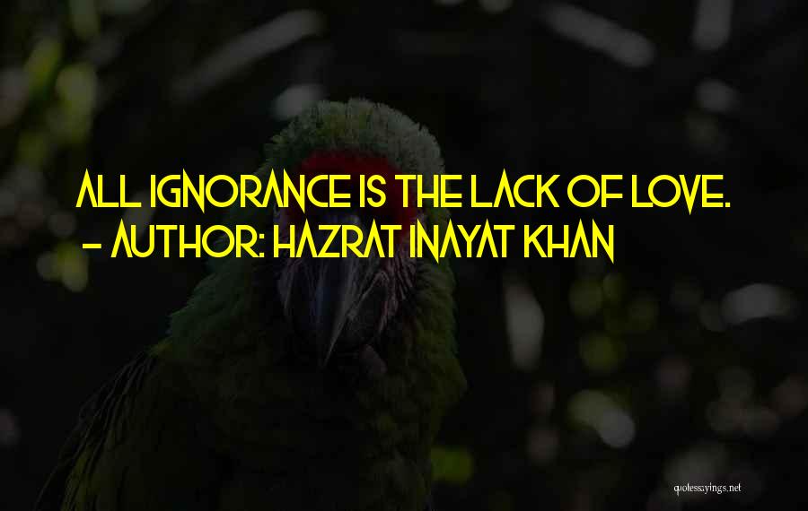 Hazrat Inayat Khan Quotes: All Ignorance Is The Lack Of Love.