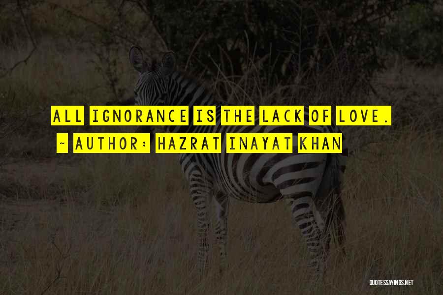 Hazrat Inayat Khan Quotes: All Ignorance Is The Lack Of Love.