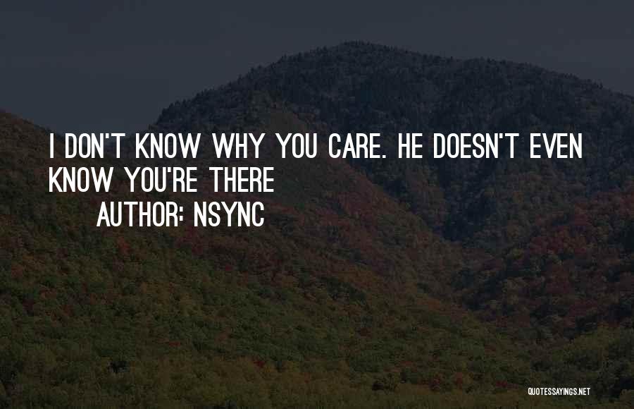 NSYNC Quotes: I Don't Know Why You Care. He Doesn't Even Know You're There