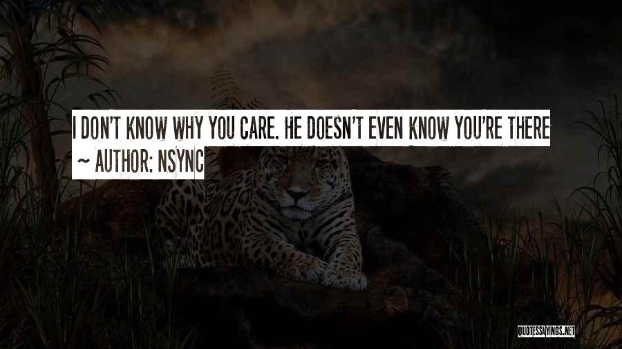 NSYNC Quotes: I Don't Know Why You Care. He Doesn't Even Know You're There