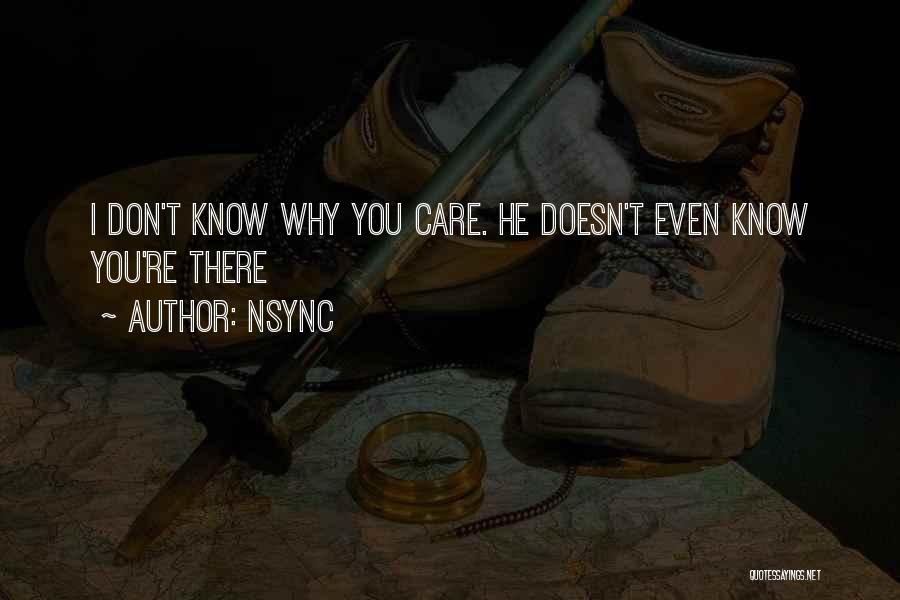 NSYNC Quotes: I Don't Know Why You Care. He Doesn't Even Know You're There