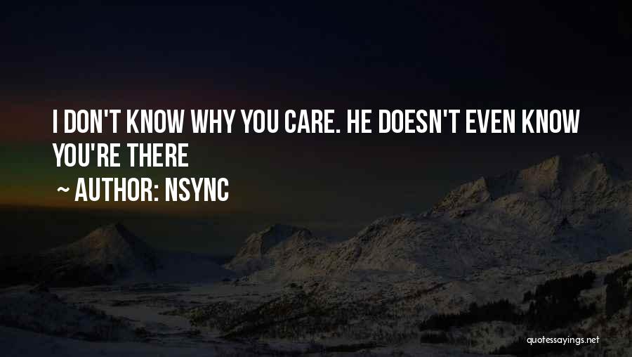 NSYNC Quotes: I Don't Know Why You Care. He Doesn't Even Know You're There