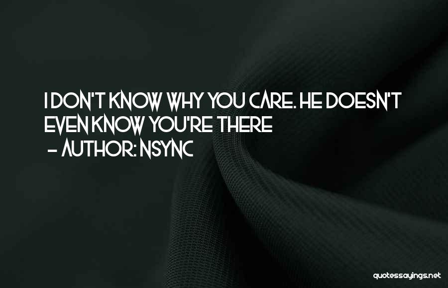 NSYNC Quotes: I Don't Know Why You Care. He Doesn't Even Know You're There