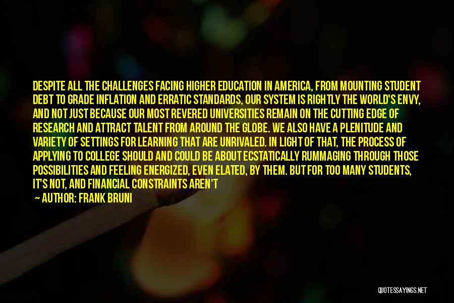 Frank Bruni Quotes: Despite All The Challenges Facing Higher Education In America, From Mounting Student Debt To Grade Inflation And Erratic Standards, Our