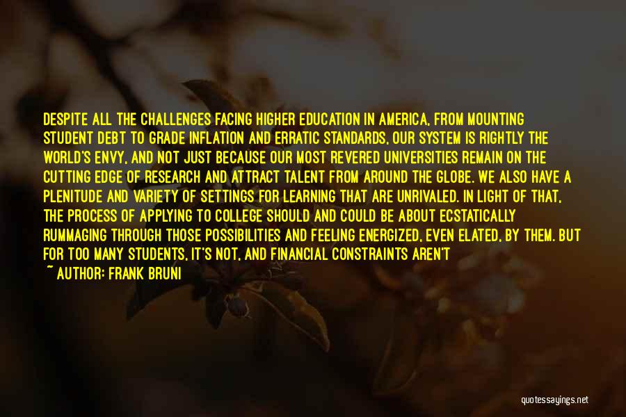 Frank Bruni Quotes: Despite All The Challenges Facing Higher Education In America, From Mounting Student Debt To Grade Inflation And Erratic Standards, Our