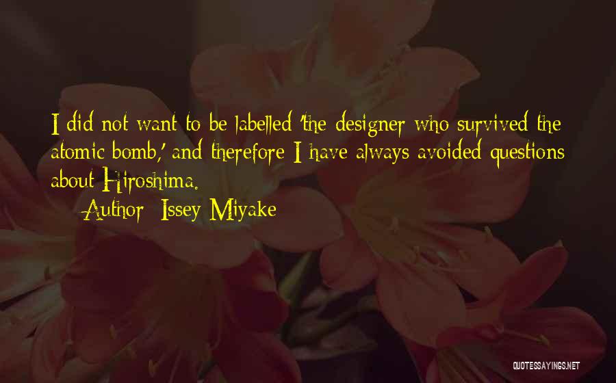 Issey Miyake Quotes: I Did Not Want To Be Labelled 'the Designer Who Survived The Atomic Bomb,' And Therefore I Have Always Avoided