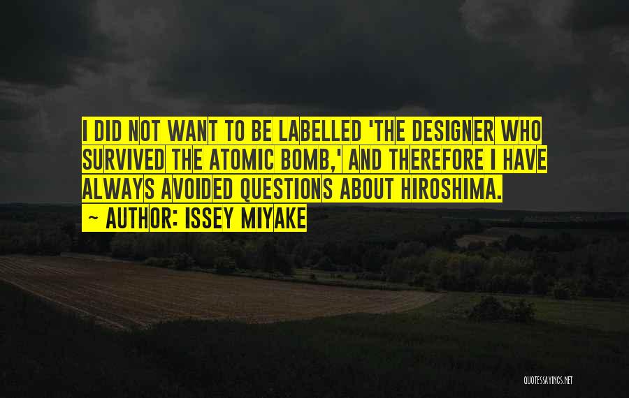 Issey Miyake Quotes: I Did Not Want To Be Labelled 'the Designer Who Survived The Atomic Bomb,' And Therefore I Have Always Avoided