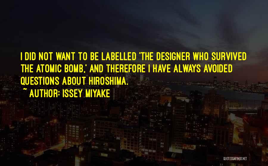Issey Miyake Quotes: I Did Not Want To Be Labelled 'the Designer Who Survived The Atomic Bomb,' And Therefore I Have Always Avoided