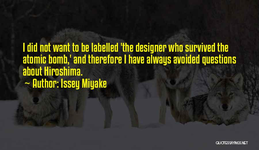 Issey Miyake Quotes: I Did Not Want To Be Labelled 'the Designer Who Survived The Atomic Bomb,' And Therefore I Have Always Avoided