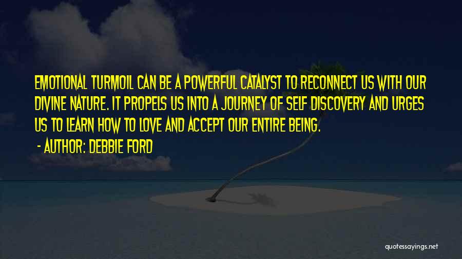 Debbie Ford Quotes: Emotional Turmoil Can Be A Powerful Catalyst To Reconnect Us With Our Divine Nature. It Propels Us Into A Journey