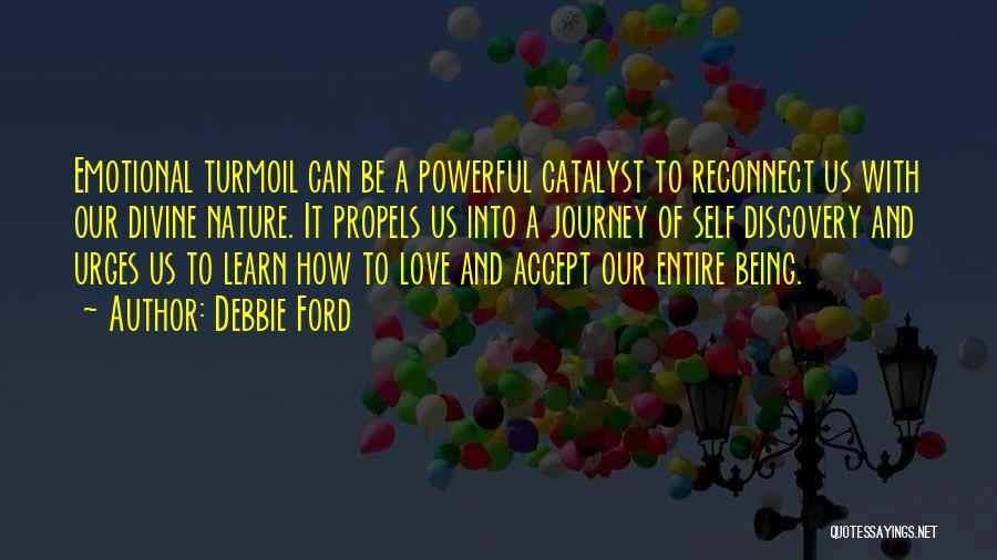 Debbie Ford Quotes: Emotional Turmoil Can Be A Powerful Catalyst To Reconnect Us With Our Divine Nature. It Propels Us Into A Journey