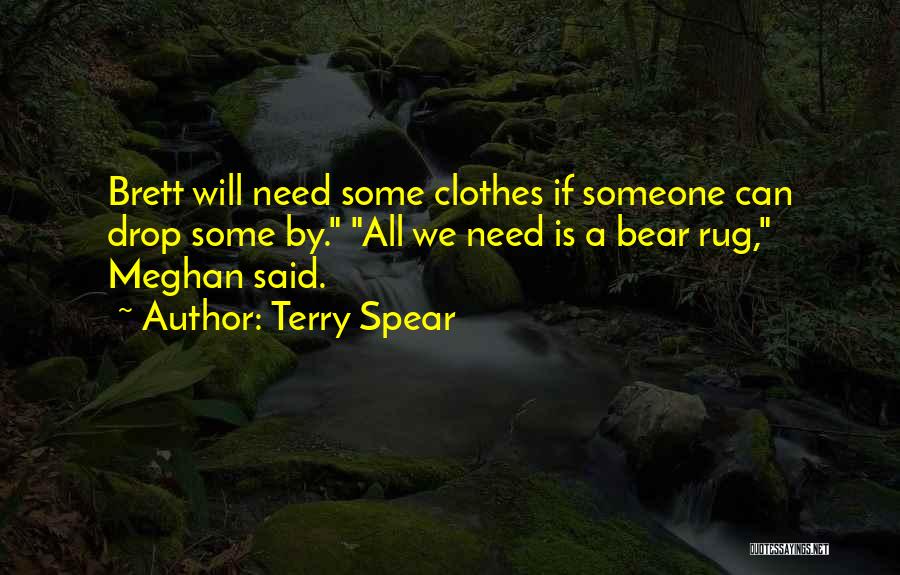 Terry Spear Quotes: Brett Will Need Some Clothes If Someone Can Drop Some By. All We Need Is A Bear Rug, Meghan Said.