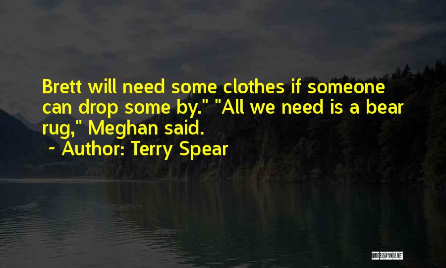 Terry Spear Quotes: Brett Will Need Some Clothes If Someone Can Drop Some By. All We Need Is A Bear Rug, Meghan Said.