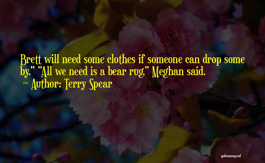 Terry Spear Quotes: Brett Will Need Some Clothes If Someone Can Drop Some By. All We Need Is A Bear Rug, Meghan Said.