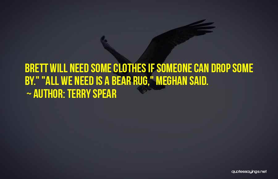 Terry Spear Quotes: Brett Will Need Some Clothes If Someone Can Drop Some By. All We Need Is A Bear Rug, Meghan Said.