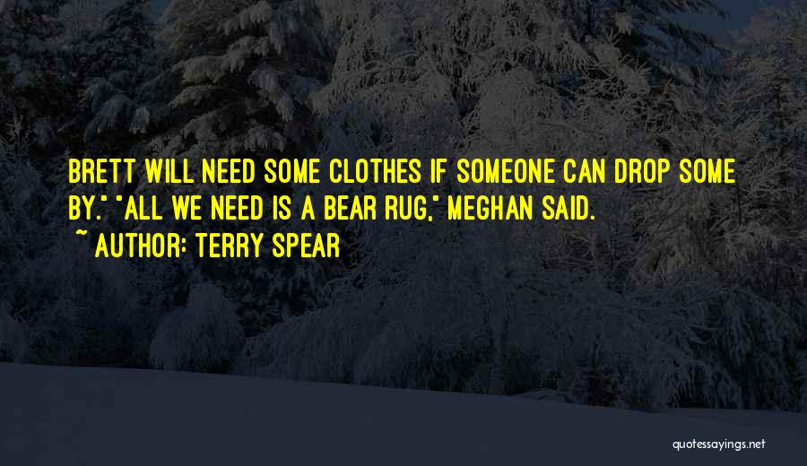 Terry Spear Quotes: Brett Will Need Some Clothes If Someone Can Drop Some By. All We Need Is A Bear Rug, Meghan Said.