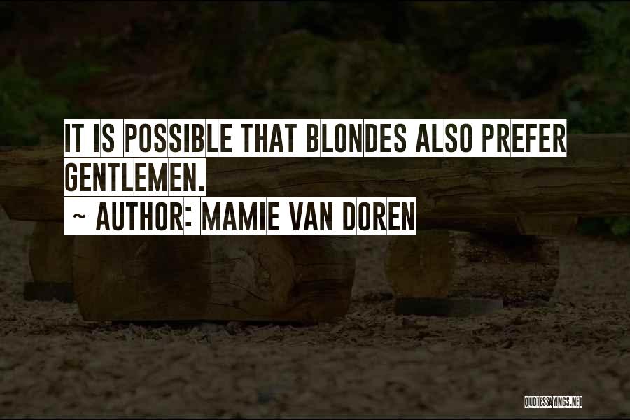 Mamie Van Doren Quotes: It Is Possible That Blondes Also Prefer Gentlemen.