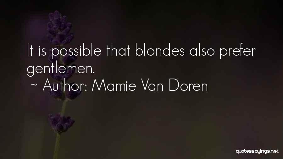 Mamie Van Doren Quotes: It Is Possible That Blondes Also Prefer Gentlemen.