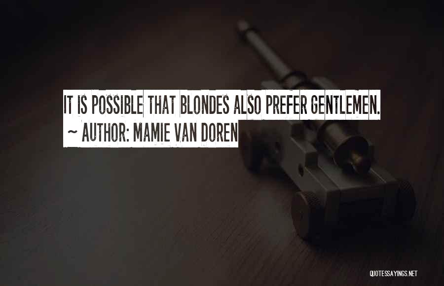 Mamie Van Doren Quotes: It Is Possible That Blondes Also Prefer Gentlemen.