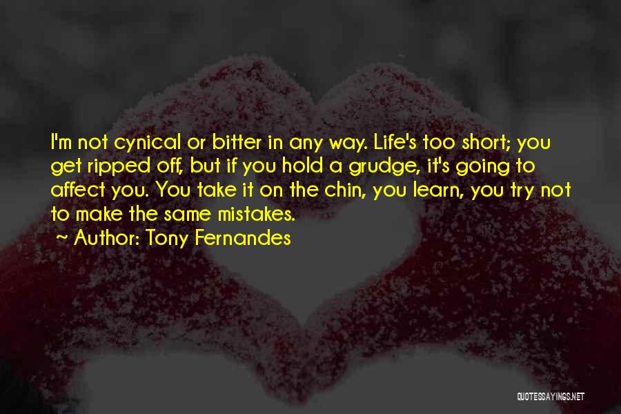 Tony Fernandes Quotes: I'm Not Cynical Or Bitter In Any Way. Life's Too Short; You Get Ripped Off, But If You Hold A