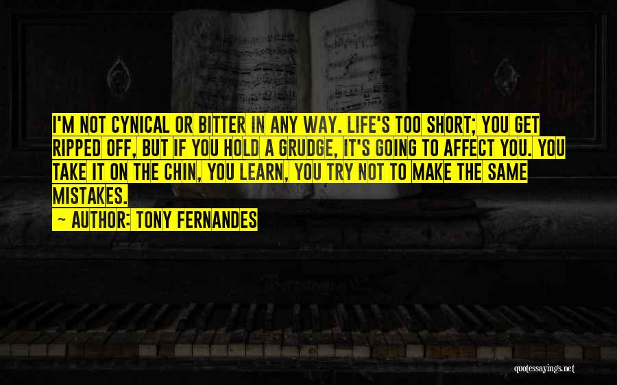 Tony Fernandes Quotes: I'm Not Cynical Or Bitter In Any Way. Life's Too Short; You Get Ripped Off, But If You Hold A