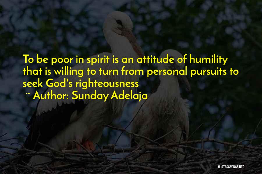 Sunday Adelaja Quotes: To Be Poor In Spirit Is An Attitude Of Humility That Is Willing To Turn From Personal Pursuits To Seek