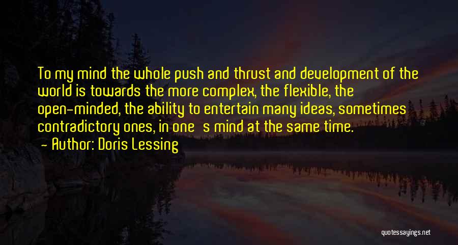 Doris Lessing Quotes: To My Mind The Whole Push And Thrust And Development Of The World Is Towards The More Complex, The Flexible,