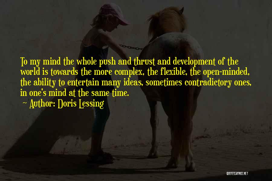 Doris Lessing Quotes: To My Mind The Whole Push And Thrust And Development Of The World Is Towards The More Complex, The Flexible,