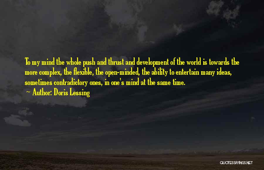 Doris Lessing Quotes: To My Mind The Whole Push And Thrust And Development Of The World Is Towards The More Complex, The Flexible,