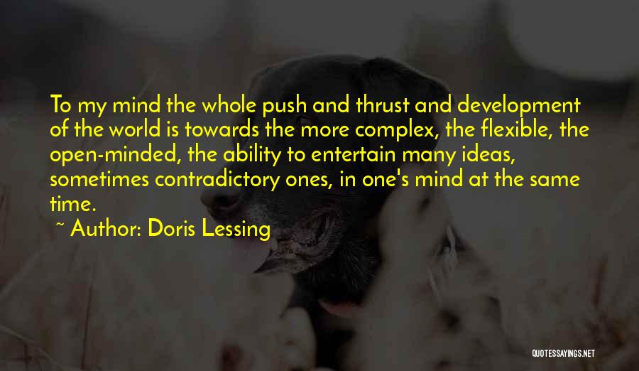 Doris Lessing Quotes: To My Mind The Whole Push And Thrust And Development Of The World Is Towards The More Complex, The Flexible,