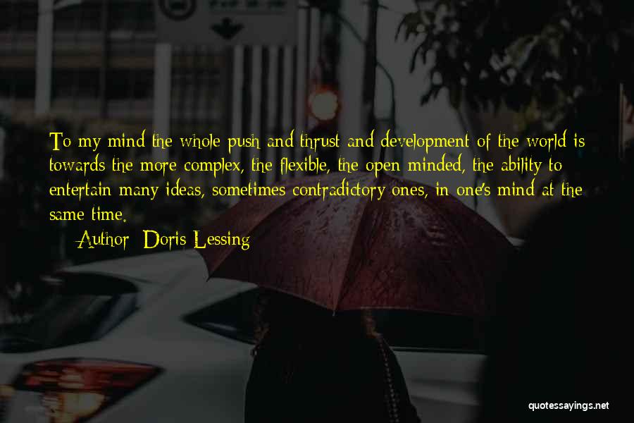 Doris Lessing Quotes: To My Mind The Whole Push And Thrust And Development Of The World Is Towards The More Complex, The Flexible,