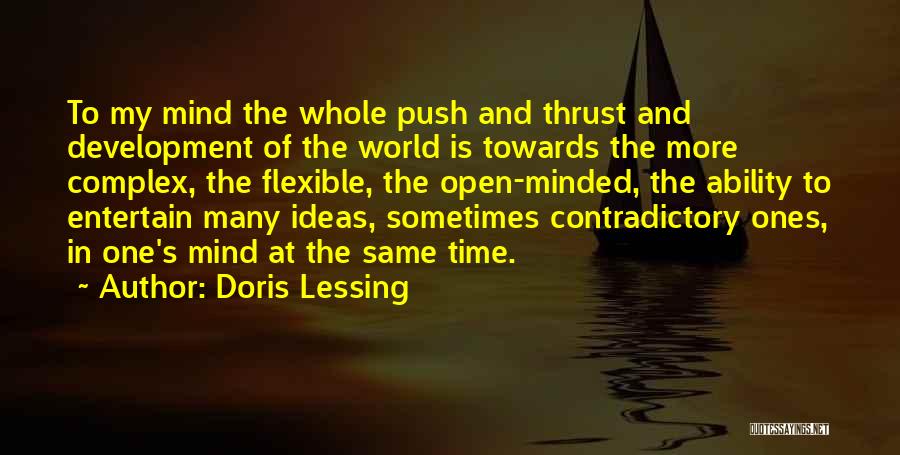 Doris Lessing Quotes: To My Mind The Whole Push And Thrust And Development Of The World Is Towards The More Complex, The Flexible,