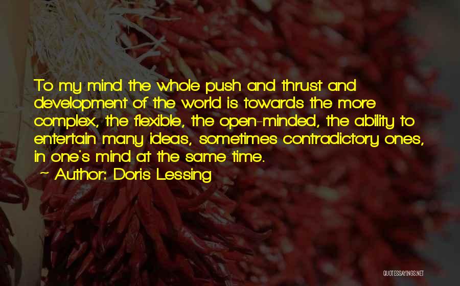 Doris Lessing Quotes: To My Mind The Whole Push And Thrust And Development Of The World Is Towards The More Complex, The Flexible,