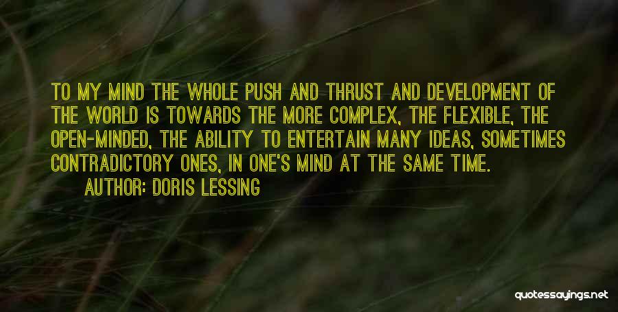 Doris Lessing Quotes: To My Mind The Whole Push And Thrust And Development Of The World Is Towards The More Complex, The Flexible,