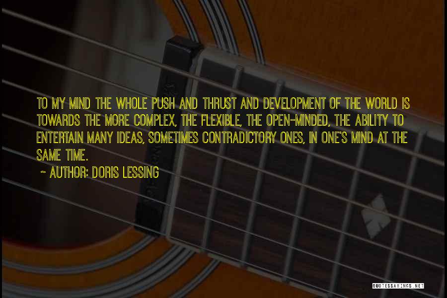 Doris Lessing Quotes: To My Mind The Whole Push And Thrust And Development Of The World Is Towards The More Complex, The Flexible,