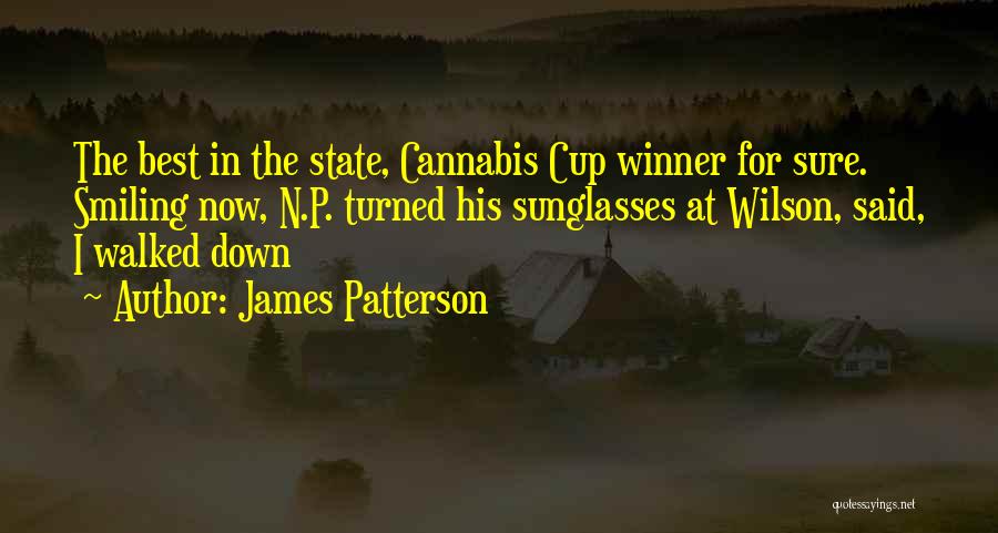 James Patterson Quotes: The Best In The State, Cannabis Cup Winner For Sure. Smiling Now, N.p. Turned His Sunglasses At Wilson, Said, I