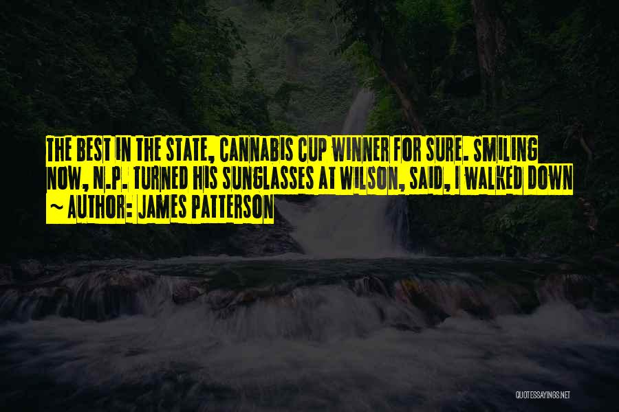 James Patterson Quotes: The Best In The State, Cannabis Cup Winner For Sure. Smiling Now, N.p. Turned His Sunglasses At Wilson, Said, I