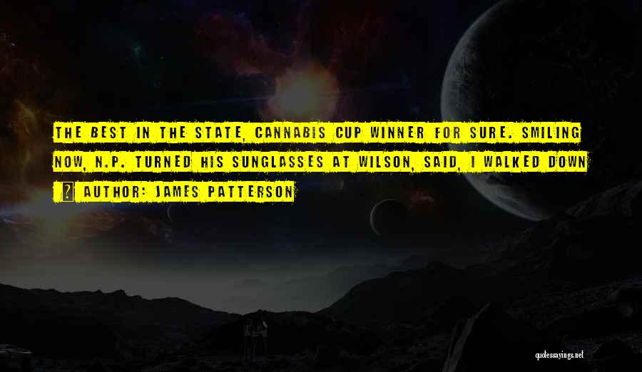 James Patterson Quotes: The Best In The State, Cannabis Cup Winner For Sure. Smiling Now, N.p. Turned His Sunglasses At Wilson, Said, I