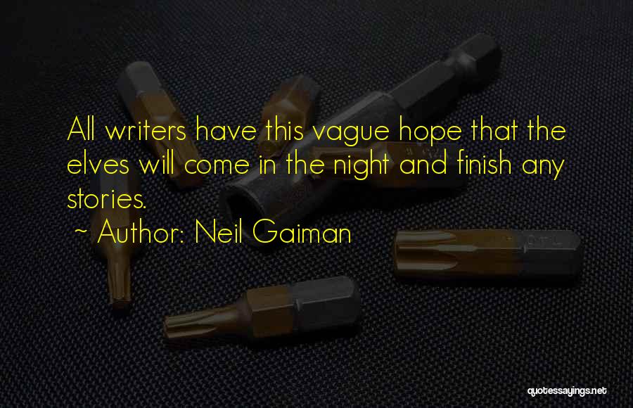 Neil Gaiman Quotes: All Writers Have This Vague Hope That The Elves Will Come In The Night And Finish Any Stories.