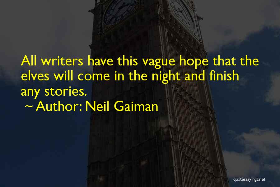 Neil Gaiman Quotes: All Writers Have This Vague Hope That The Elves Will Come In The Night And Finish Any Stories.