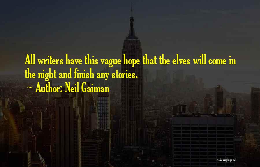 Neil Gaiman Quotes: All Writers Have This Vague Hope That The Elves Will Come In The Night And Finish Any Stories.