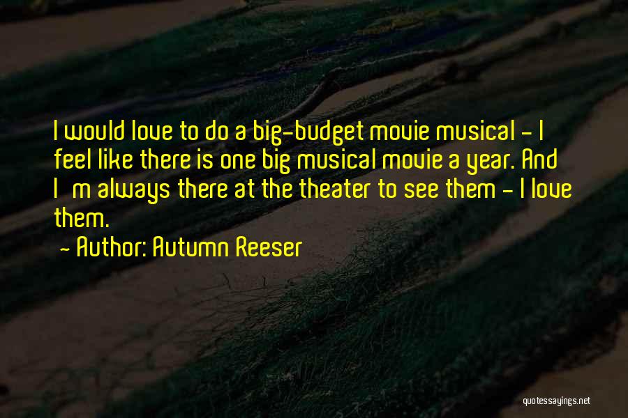 Autumn Reeser Quotes: I Would Love To Do A Big-budget Movie Musical - I Feel Like There Is One Big Musical Movie A