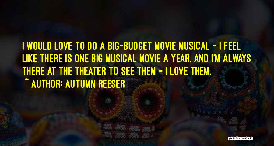 Autumn Reeser Quotes: I Would Love To Do A Big-budget Movie Musical - I Feel Like There Is One Big Musical Movie A