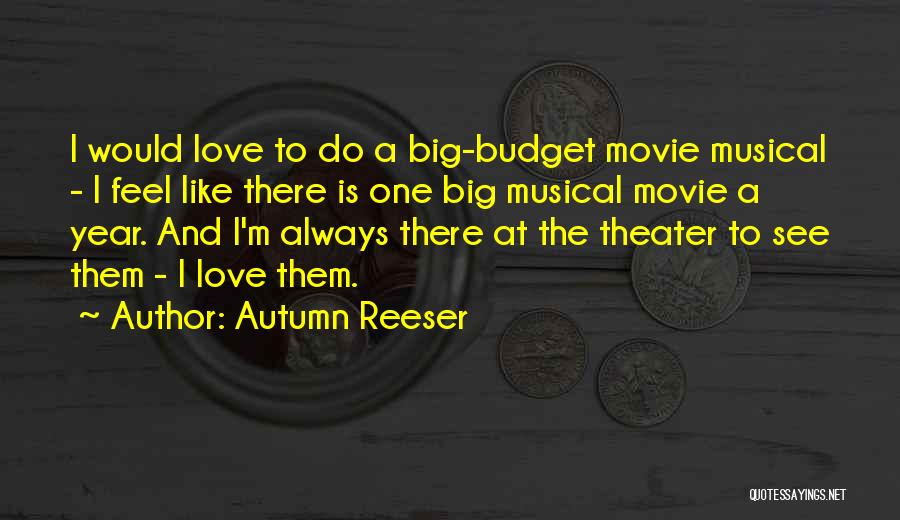 Autumn Reeser Quotes: I Would Love To Do A Big-budget Movie Musical - I Feel Like There Is One Big Musical Movie A